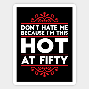 Don't Hate Me Because I'm This HOT at Fifty! Magnet